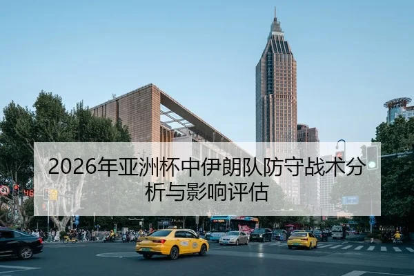 2026年亚洲杯中伊朗队防守战术分析与影响评估
