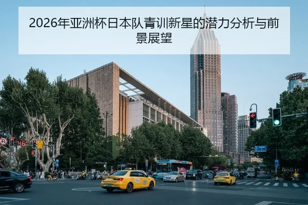 2026年亚洲杯日本队青训新星的潜力分析与前景展望
